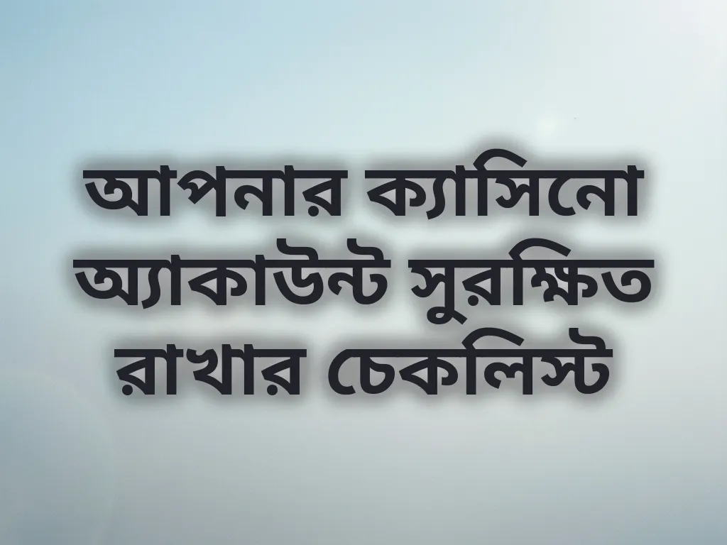 আপনার ক্যাসিনো অ্যাকাউন্ট সুরক্ষিত রাখার চেকলিস্ট